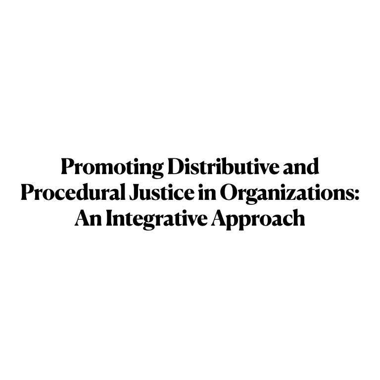 Promoting Distributive and Procedural Justice in Organizations: An Integrative Approach